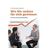 Wie Sie andere f�r sich gewinnen: Die Kunst der Gespr�chsf�hrung