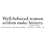 Well-Behaved Women Seldom Make History. Bumper Sticker