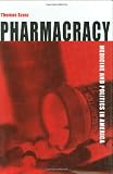 Pharmacracy: Medicine and Politics in America Pharmacracy: Medicine and Politics in America