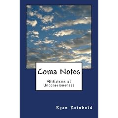 Coma Notes: Witticisms of Unconsciousness by Ryan Reinbold