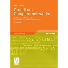 Grundkurs Computernetzwerke: Eine kompakte Einf�hrung in Netzwerk- und Internet-Technologien. Mit Online-Service