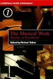 The Musical Work: Reality or Invention? (Liverpool Music Symposium)