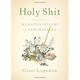Holy Shit: Managing Manure To Save Mankindby Gene Logsdon