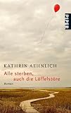 Alle sterben, auch die L&ouml;ffelst&ouml;re: Roman - Kathrin Aehnlich