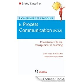 Comprendre et pratiquer la Process Communication (PCM):Connaissance de soi, management et coaching