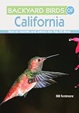 Backyard Birds of California: How to Identify and Attract the Top 25 Birds (Backyard Birds Of...)