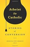 Atheist to Catholic: 11 Stories of Conversion