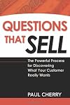 Questions That Sell: The Powerful Process for Discovering What Your Customer Really Wants