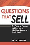 Questions That Sell: The Powerful Process for Discovering What Your Customer Really Wants