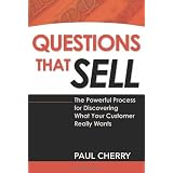 Questions That Sell: The Powerful Process for Discovering What Your Customer Really Wants (Paperback)