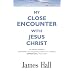 MY CLOSE ENCOUNTER WITH JESUS CHRIST: An Award-Winning Newspaper and Magazine Journalist's Amazing, Supernatural, True Story
