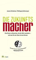 Die Zukunftsmacher: Eine Reise zu Menschen, die die Welt ver&auml;ndern - und was Sie von ihnen lernen k&ouml;nnen. Mit einem Essay des Friedensnobelpreistr&auml;gers Muhammad Yunus