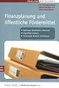 Finanzplanung und öffentliche Fördermittel: Optimale Starthilfen erkennen / Liquidität sichern / finanzielle Risiken minimieren