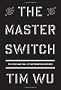The Master Switch: The Rise and Fall of Information Empires