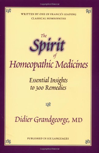 Spirit of Homeopathic Medicines: Essential Insights to 300 Remedies