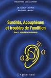 Surdit�s, Acouph�nes et troubles de l'audition : Tome 1, Maladies et traitements