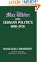 Max Weber and German Politics, 1890-1920