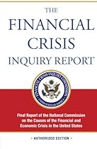 The Financial Crisis Inquiry Report, Authorized Edition: Final Report of the National Commission on the Causes of the Financial and Economic Crisis in the United States