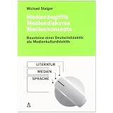 Medienbegriffe, Mediendiskurse, Medienkonzepte: Bausteine einer Deutschdidaktik als Medienkulturdidaktikvon "Michael Staiger"