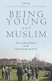 Being Young and Muslim: New Cultural Politics in the Global South and North (Religion and Global Politics)