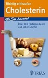 Produkt-Bild: Richtig einkaufen Cholesterin: F&uuml;r Sie bewertet: &uuml;ber 800 Fertigprodukte und Lebensmittel