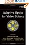 Adaptive Optics for Vision Science: Principles, Practices, Design and Applications (Wiley Series in Microwave and Optical Engineering)
