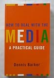 How to deal with the media : a practical guide