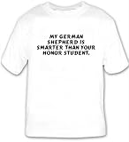 My German Shepherd is smarter than your honor student. T-shirt