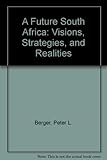 A Future South Africa : visions, strategies, and realities