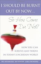 I Should Be Burnt Out By Now... So How Come I'm Not? How You Can Survive and Thrive in Today's Uncertain World