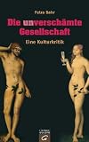 Produkt-Bild: Die unversch&auml;mte Gesellschaft: Eine Kulturkritik