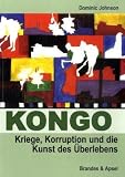 Kongo: Kriege, Korruption und die Kunst des �berlebens