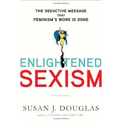 Enlightened Sexism: The Seductive Message that Feminism's Work Is Done