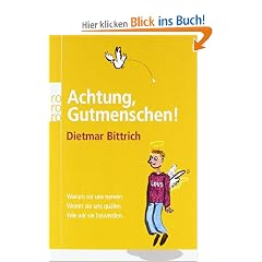Achtung, Gutmenschen!: Warum sie uns nerven. Womit sie uns qu�len. Wie wir sie loswerden.