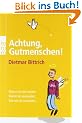 Achtung, Gutmenschen!: Warum sie uns nerven. Womit sie uns qu�len. Wie wir sie loswerden.