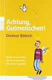 Achtung, Gutmenschen!: Warum sie uns nerven - Womit sie uns qu&auml;len - Wie wir sie loswerden. - Dietmar Bittrich