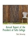 Annual Report of the President of Tufts College Annual Report of the President of Tufts College