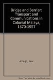 Bridge and barrier : transport and communications in Colonial Malaya 1870-1957
