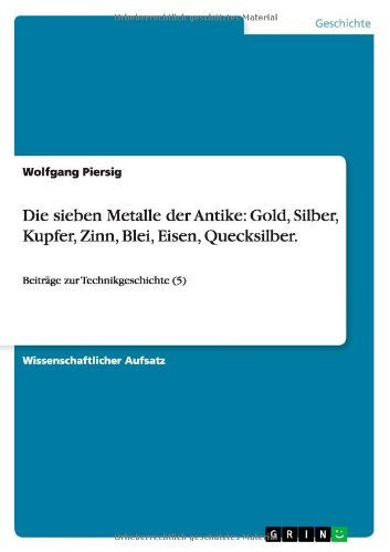 Die sieben Metalle der Antike: Gold, Silber, Kupfer, Zinn, Blei, Eisen, Quecksilber (German Edition)