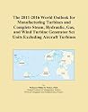 The 2011-2016 World Outlook for Manufacturing Turbines and Complete Steam, Hydraulic, Gas, and Wind Turbine Generator Set Units Excluding Aircraft Turbines