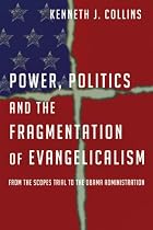Power, Politics and the Fragmentation of Evangelicalism: From the Scopes Trial to the Obama Administration Power, Politics and the Fragmentation of Evangelicalism: From the Scopes Trial to the Obama Administration