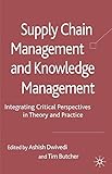 Supply chain management and knowledge management : integrating critical perspectives in theory and practice