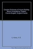 Concise dictionary of house building terms : (arranged by trades) : French-English and English-French