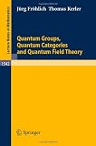 Quantum Groups, Quantum Categories and Quantum Field Theory (Lecture Notes in Mathematics)