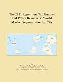 The 2011 Report on Nail Enamel and Polish Removers: World Market Segmentation by City