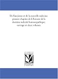 De l\'ancienne et de la nouvelle medecine; premier chapitre de L\'histoire de la doctrine medicale homoeopathique; ouvrage en deux volumes