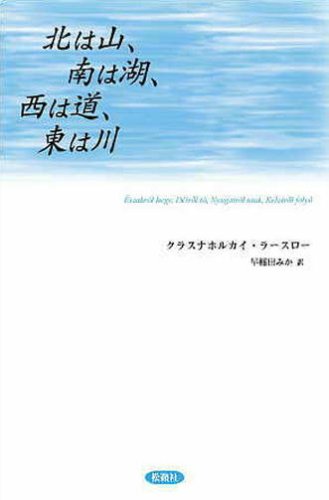 北は山、南は湖、西は道、東は川 - クラスナホルカイラースロー/松籟社 