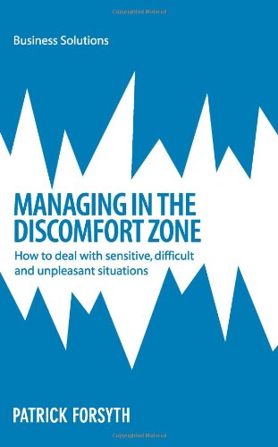 Managing in the Discomfort Zone: How To Deal With Sensitive, Difficult And Unpleasant Situations (Business Solutions)