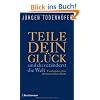 Teile dein Gl�ck -: ...und du ver�nderst die Welt! - Fundst�cke einer abenteuerlichen Reise