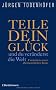 Teile dein Gl�ck -: ...und du ver�nderst die Welt! - Fundst�cke einer abenteuerlichen Reise